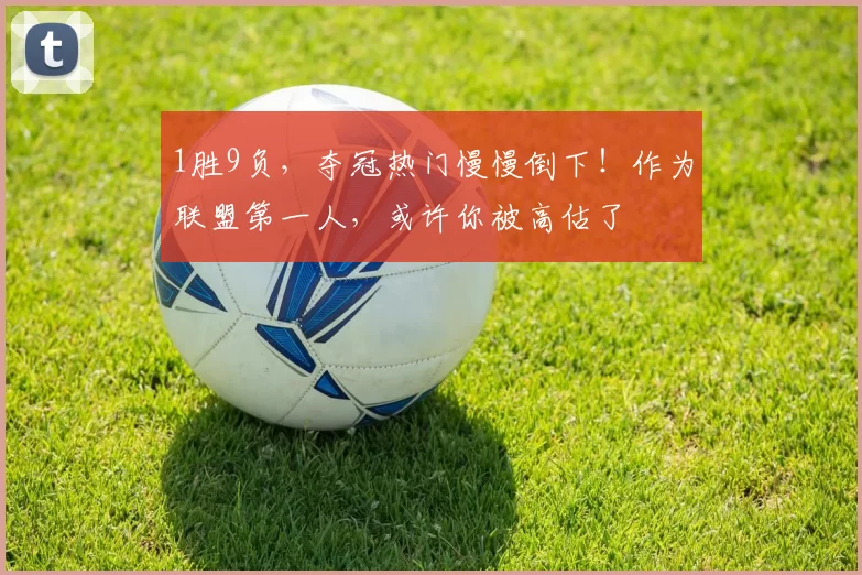 1胜9负，夺冠热门慢慢倒下！作为联盟第一人，或许你被高估了