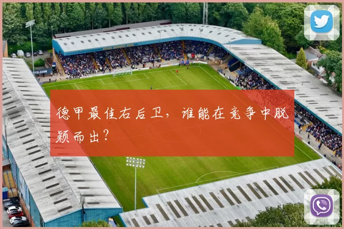 德甲最佳右后卫，谁能在竞争中脱颖而出？