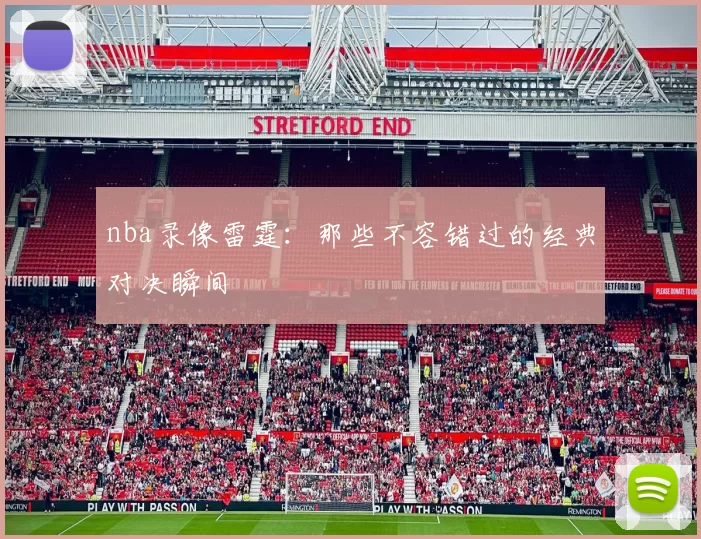 nba录像雷霆：那些不容错过的经典对决瞬间