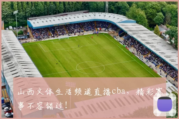 山西文体生活频道直播cba，精彩赛事不容错过！