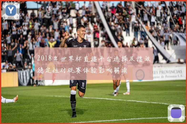 2018年世界杯直播平台选择及播放稳定性对观赛体验影响解读